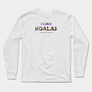 I like Koalas and maybe 3 people - wildlife oil painting word art Long Sleeve T-Shirt